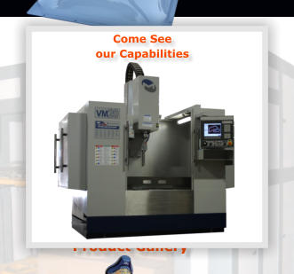Come See our Capabilities